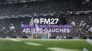 FM27 : Pépites et meilleurs jeunes ailiers gauches (AG)