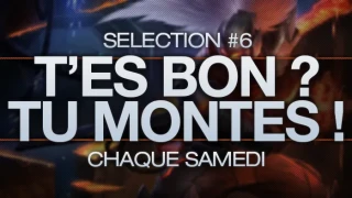 T'ES BON, TU MONTES #6