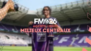 FM26 : Agents libres et meilleurs milieux centraux sans contrat (MC)