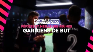 FM 2022 : Pépites et meilleurs jeunes gardiens (G)