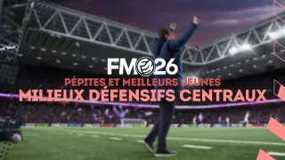FM26 : Pépites et meilleurs jeunes milieux défensifs centraux (MDC)