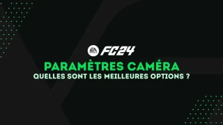 FC 24 : Caméra, quels sont les meilleurs réglages ?