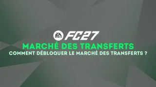 FC 27 Ultimate Team : Comment débloquer le Marché des transferts ?