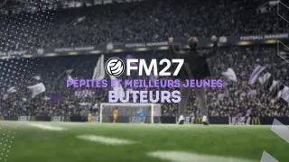 FM27 : Pépites et meilleurs jeunes buteurs (BU)