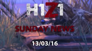H1Z1 Sunday News 13/03/16
