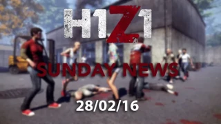 H1Z1 Sunday News 28/02/16