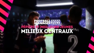 FM 2022 : Pépites et meilleurs jeunes milieux centraux (MC)