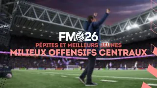 FM26 : Pépites et meilleurs jeunes milieux offensifs centraux (MOC)