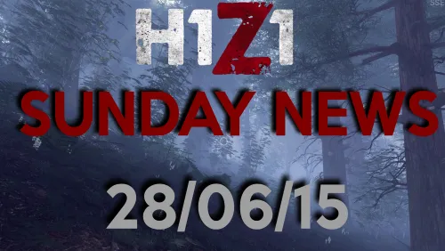 H1Z1 Sunday News 28/06/15
