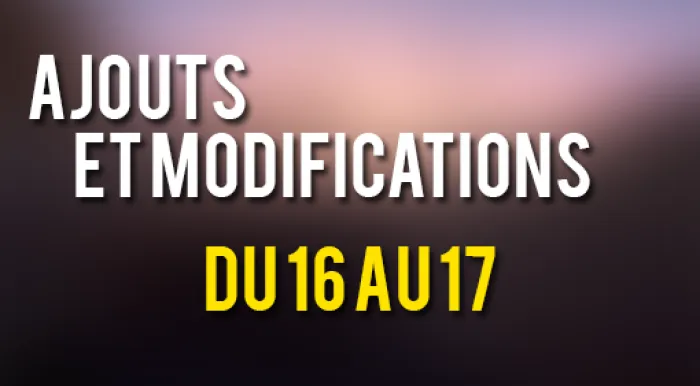 Ajouts et modifications du 16 au 17
