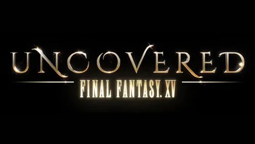 Final Fantasy Uncovered - L'étape finale pour Final Fantasy XV